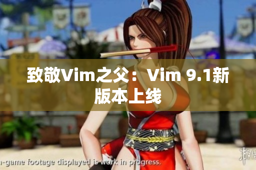 致敬Vim之父：Vim 9.1新版本上线
