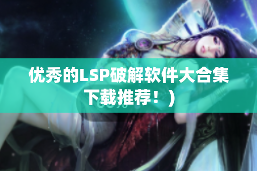 优秀的LSP破解软件大合集下载推荐！)