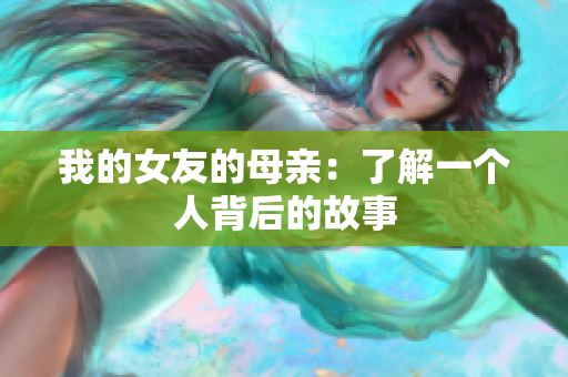 我的女友的母亲：了解一个人背后的故事