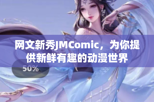 网文新秀JMComic，为你提供新鲜有趣的动漫世界