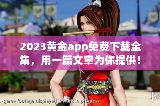 2023黄金app免费下载全集，用一篇文章为你提供！