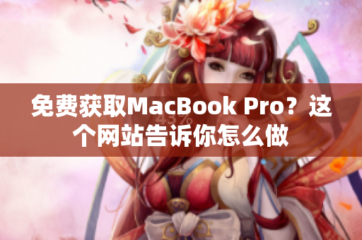 免费获取MacBook Pro？这个网站告诉你怎么做