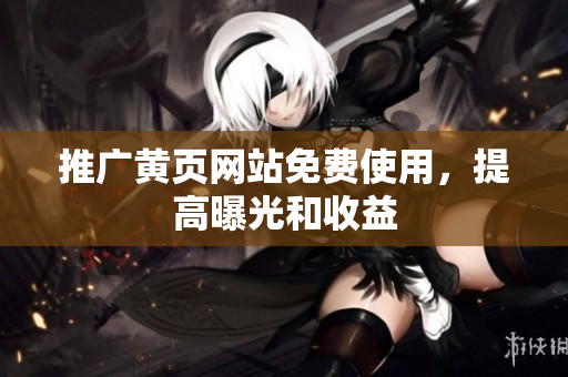 推广黄页网站免费使用，提高曝光和收益