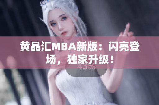 黄品汇MBA新版：闪亮登场，独家升级！