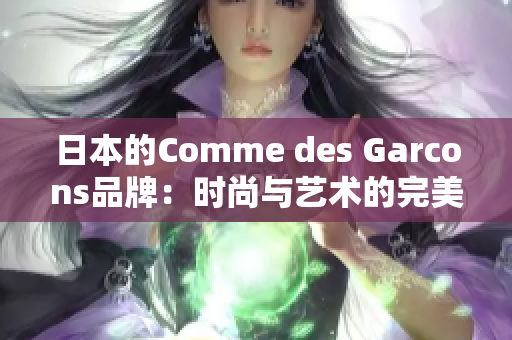 日本的Comme des Garcons品牌：时尚与艺术的完美融合