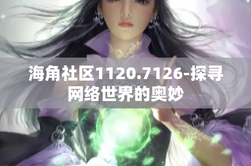 海角社区1120.7126-探寻网络世界的奥妙