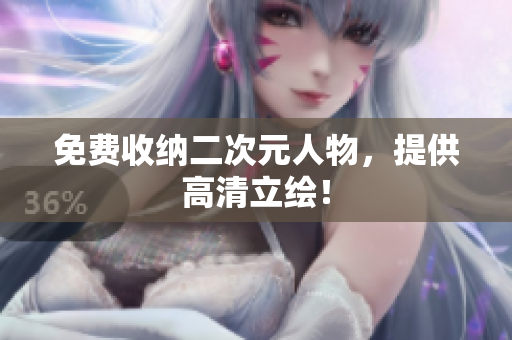 免费收纳二次元人物，提供高清立绘！