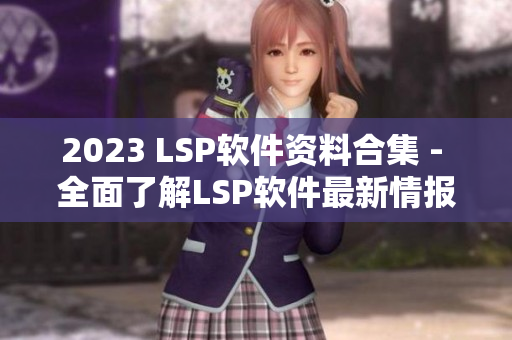 2023 LSP软件资料合集 - 全面了解LSP软件最新情报