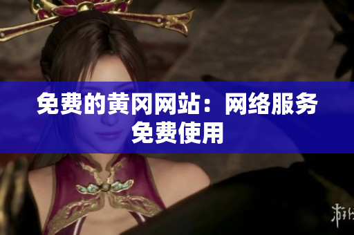 免费的黄冈网站：网络服务免费使用