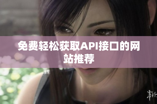 免费轻松获取API接口的网站推荐