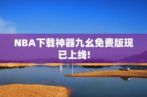NBA下载神器九幺免费版现已上线!