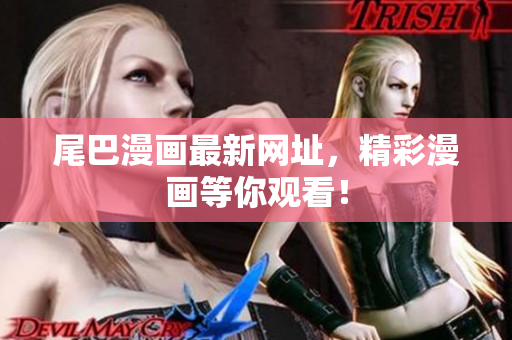尾巴漫画最新网址，精彩漫画等你观看！