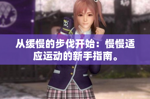 从缓慢的步伐开始：慢慢适应运动的新手指南。