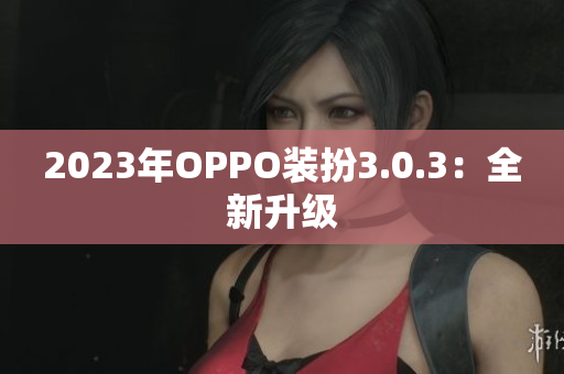 2023年OPPO装扮3.0.3：全新升级