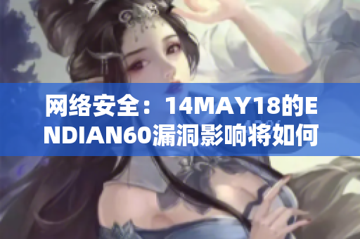 网络安全：14MAY18的ENDIAN60漏洞影响将如何影响您的设备
