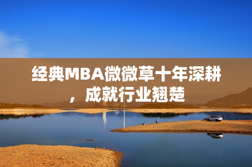 经典MBA微微草十年深耕，成就行业翘楚