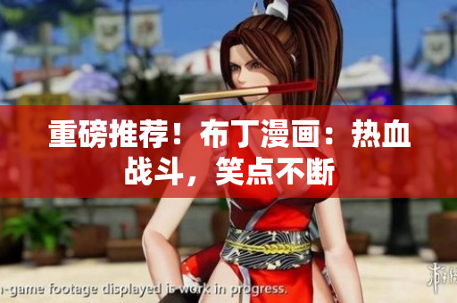 重磅推荐！布丁漫画：热血战斗，笑点不断