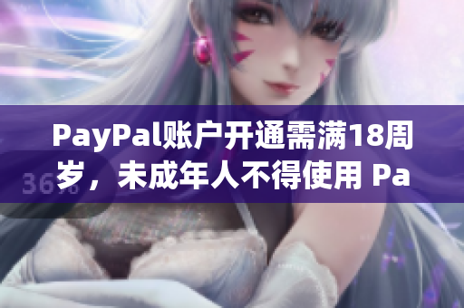 PayPal账户开通需满18周岁，未成年人不得使用 PayPal 服务