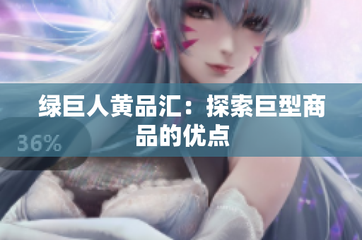 绿巨人黄品汇：探索巨型商品的优点
