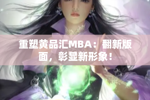 重塑黄品汇MBA：翻新版面，彰显新形象！