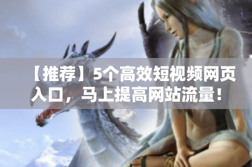 【推荐】5个高效短视频网页入口，马上提高网站流量！