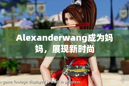 Alexanderwang成为妈妈，展现新时尚