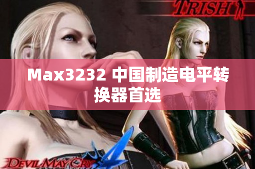 Max3232 中国制造电平转换器首选