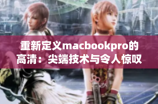 重新定义macbookpro的高清：尖端技术与令人惊叹的性能