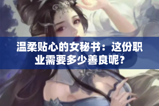 温柔贴心的女秘书：这份职业需要多少善良呢？