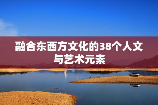 融合东西方文化的38个人文与艺术元素