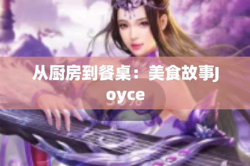 从厨房到餐桌：美食故事Joyce