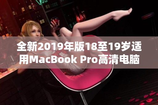 全新2019年版18至19岁适用MacBook Pro高清电脑