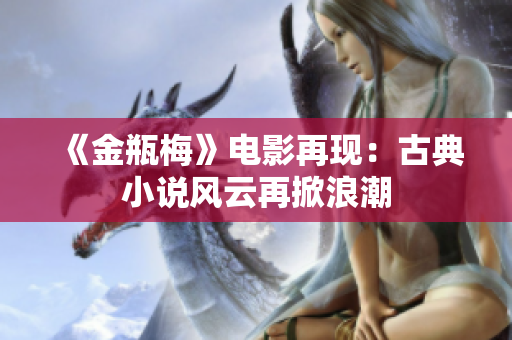 《金瓶梅》电影再现：古典小说风云再掀浪潮