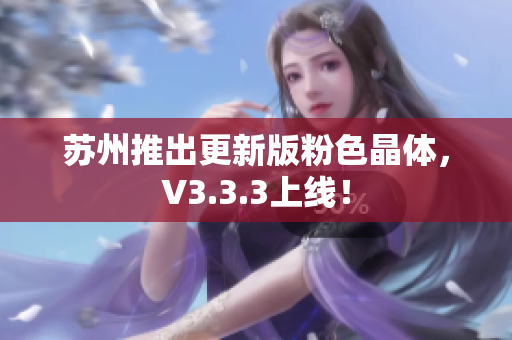 苏州推出更新版粉色晶体，V3.3.3上线！