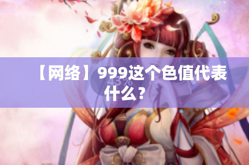 【网络】999这个色值代表什么？