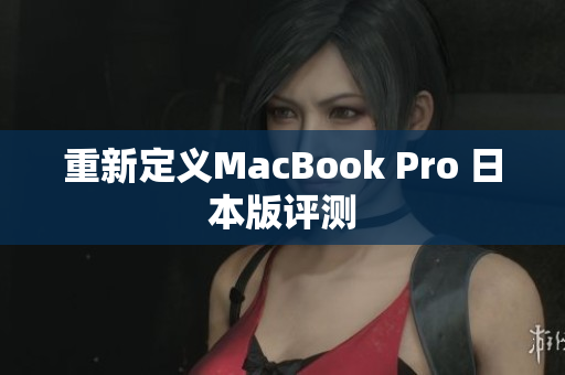 重新定义MacBook Pro 日本版评测