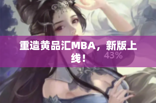 重造黄品汇MBA，新版上线！