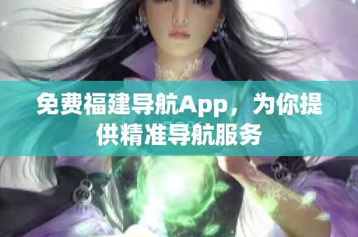 免费福建导航App，为你提供精准导航服务