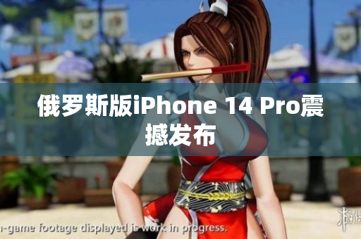 俄罗斯版iPhone 14 Pro震撼发布