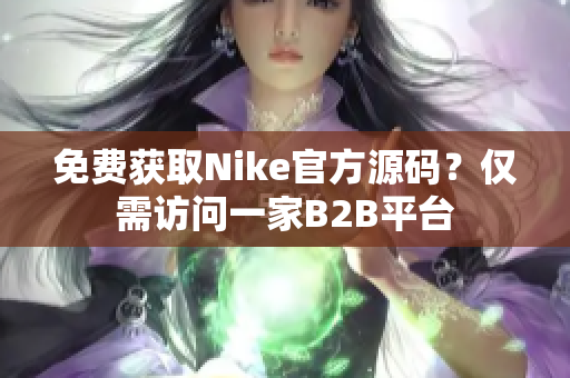 免费获取Nike官方源码？仅需访问一家B2B平台