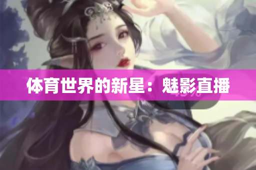 体育世界的新星：魅影直播