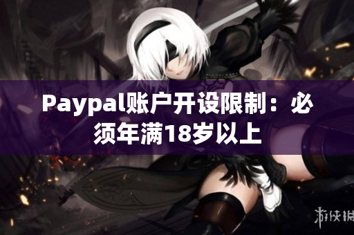 Paypal账户开设限制：必须年满18岁以上