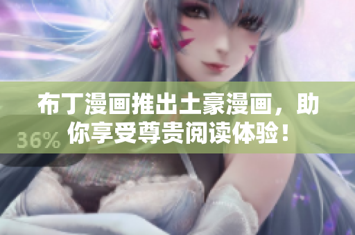 布丁漫画推出土豪漫画，助你享受尊贵阅读体验！