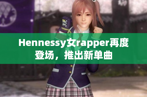 Hennessy女rapper再度登场，推出新单曲