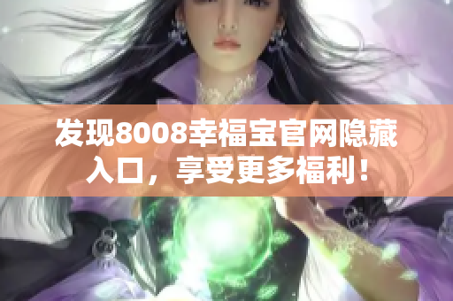 发现8008幸福宝官网隐藏入口，享受更多福利！