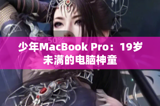 少年MacBook Pro：19岁未满的电脑神童