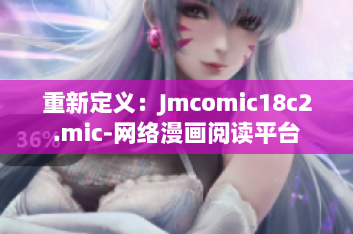重新定义：Jmcomic18c2.mic-网络漫画阅读平台