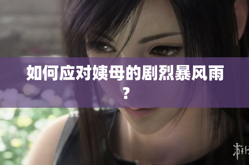如何应对姨母的剧烈暴风雨？