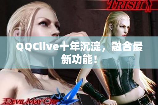 QQClive十年沉淀，融合最新功能！