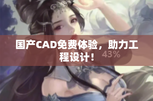 国产CAD免费体验，助力工程设计！